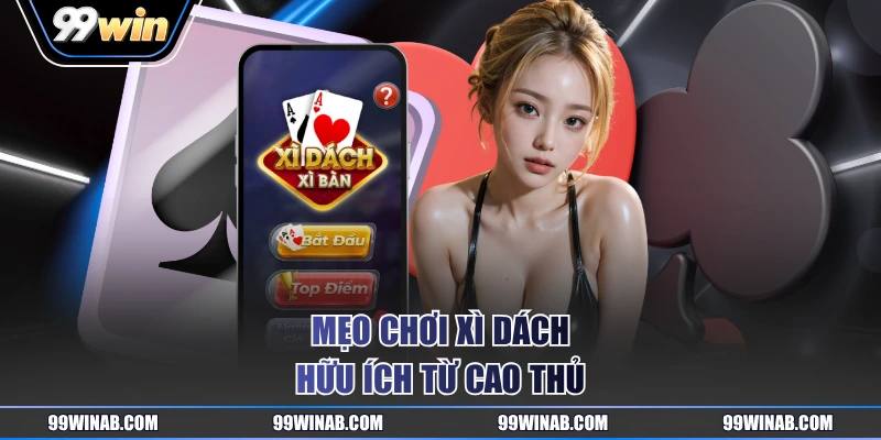 Mẹo chơi Xì Dách hữu ích từ cao thủ