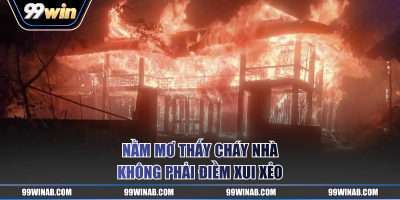 Nằm mơ thấy cháy nhà không phải điềm xui xẻo