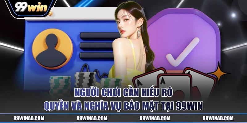 Người chơi cần hiểu rõ quyền và nghĩa vụ bảo mật tại 99WIN